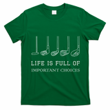 Life Is Full Of Important Choices Golf Clubs Design T-Shirt - Irish Green