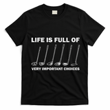 Life Is Full Of Very Important Choices Golfing Golf T-Shirt - Black