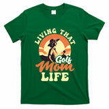Living That Golf Mom Life Design Golfing Mom Gift T-Shirt - Irish Green