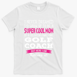 Mom Of Golf Coach Funny I Never Dreamed Cool Gift T-Shirt - White