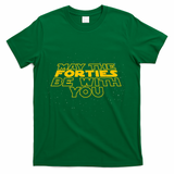May the Forties Be With You Funny 40th Birthday Gift  T-Shirt - Green
