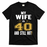 My Wife Is 40 And Still Hot 40th Birthday Gift For Her T-Shirt - Black