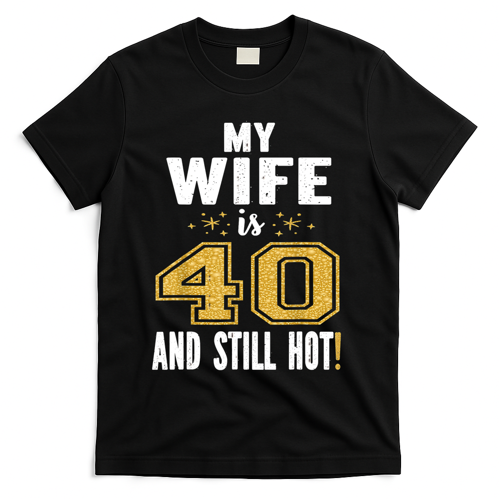 My Wife Is 40 And Still Hot 40th Birthday Gift For Her T-Shirt - Black