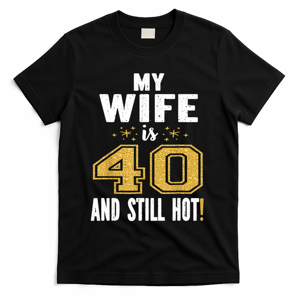My Wife Is 40 And Still Hot 40th Birthday Gift For Her T-Shirt - Black
