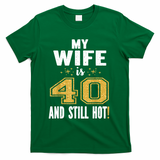 My Wife Is 40 And Still Hot 40th Birthday Gift For Her T-Shirt - Green