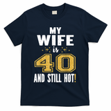 My Wife Is 40 And Still Hot 40th Birthday Gift For Her T-Shirt - Navy