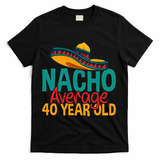 Nacho Average 40 Year Old Cinco De Mayo 40th Birthday T-Shirt - Black