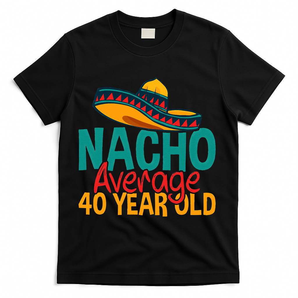 Nacho Average 40 Year Old Cinco De Mayo 40th Birthday T-Shirt - Black