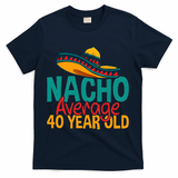 Nacho Average 40 Year Old Cinco De Mayo 40th Birthday T-Shirt - Navy