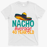 Nacho Average 40 Year Old Cinco De Mayo 40th Birthday T-Shirt - White