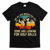 Not All Who Wander Are Lost Some Are Looking For Golf Balls T-Shirt - Black