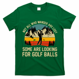 Not All Who Wander Are Lost Some Are Looking For Golf Balls T-Shirt - Irish Green