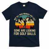 Not All Who Wander Are Lost Some Are Looking For Golf Balls T-Shirt - Navy Blue