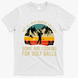 Not All Who Wander Are Lost Some Are Looking For Golf Balls T-Shirt - White