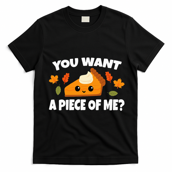 Pumpkin Pie Thanksgiving You Want A Piece Of Me T-Shirt - Black