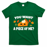 Pumpkin Pie Thanksgiving You Want A Piece Of Me T-Shirt - Irish Green