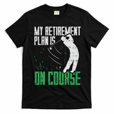 Retirement Plan On Course Golf Funny Retired Golfer Dad Gift T-Shirt - Black