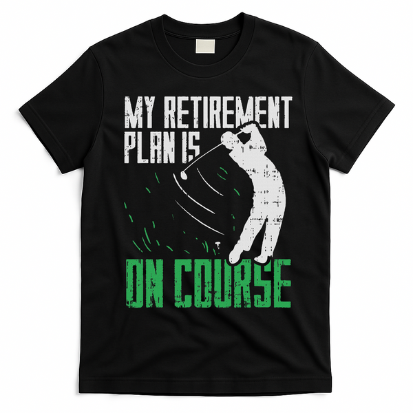 Retirement Plan On Course Golf Funny Retired Golfer Dad Gift T-Shirt - Black