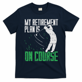 Retirement Plan On Course Golf Funny Retired Golfer Dad Gift T-Shirt - Navy Blue