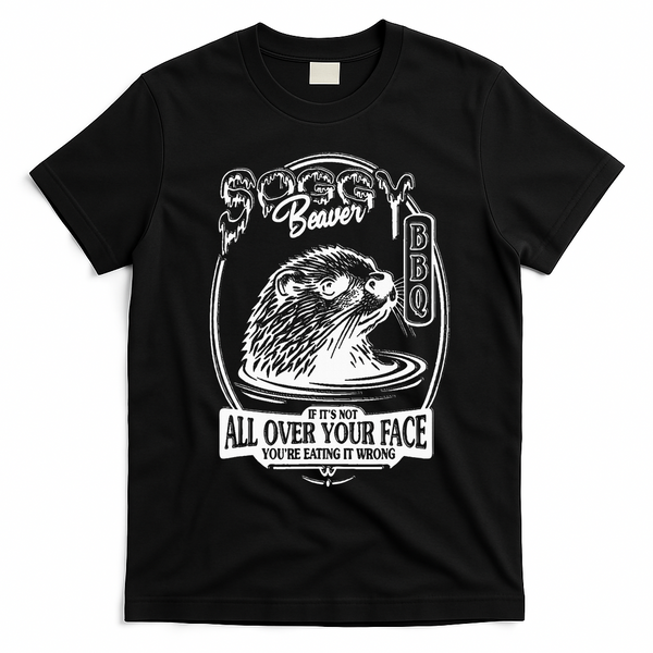 Soggy Beaver Bbq If ItS Not All Over Your Face Funny Beaver T-Shirt - Black