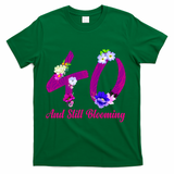 Still Blooming 40th Birthday Flowers T-Shirt - Green