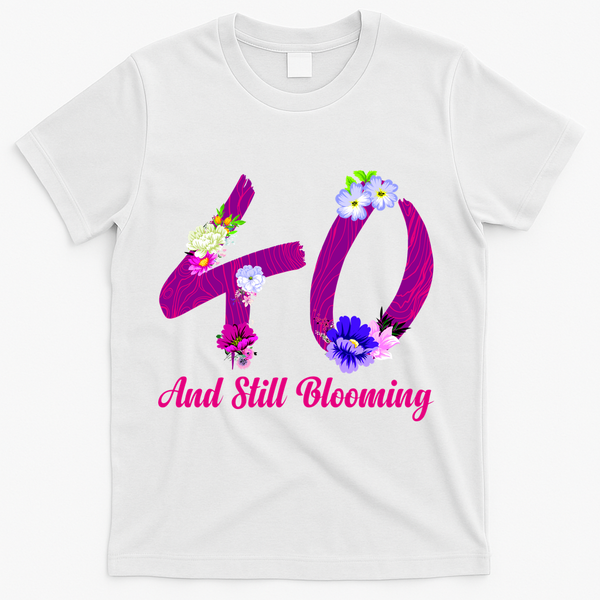 Still Blooming 40th Birthday Flowers T-Shirt - White