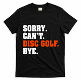 Sorry Cant Disc Golf Bye T-Shirt - Black