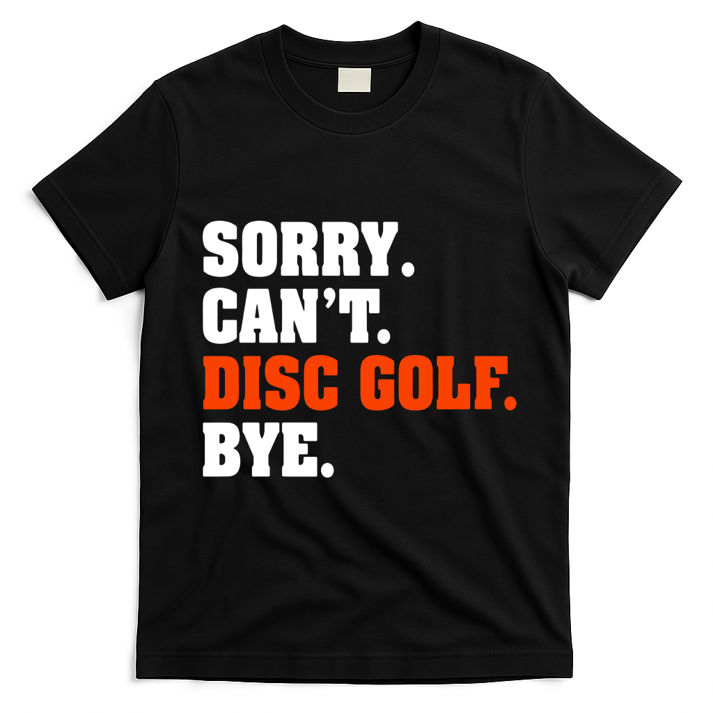 Sorry Cant Disc Golf Bye T-Shirt - Black
