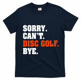 Sorry Cant Disc Golf Bye T-Shirt - Navy Blue