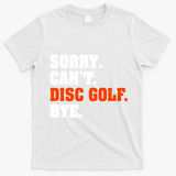 Sorry Cant Disc Golf Bye T-Shirt - White