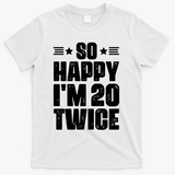 So Happy Im 20 Twice Funny 40th Birthday T-Shirt - White