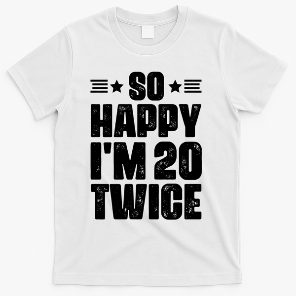 So Happy Im 20 Twice Funny 40th Birthday T-Shirt - White