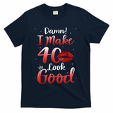 Sexy Lips I Make 40 Look Good 40th Birthday Gifts T-Shirt - Navy