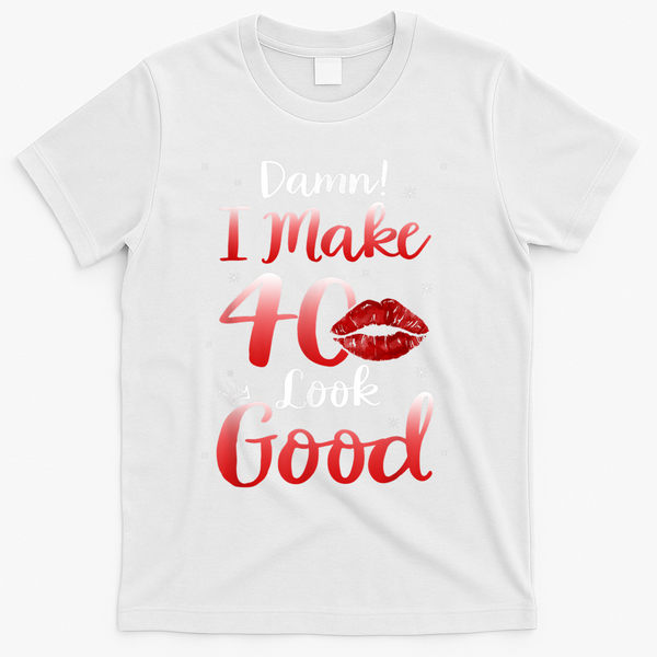 Sexy Lips I Make 40 Look Good 40th Birthday Gifts T-Shirt - White