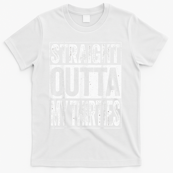 Straight Outta My Thirties Funny 40th Birthday Shirt shirt T-Shirt - White