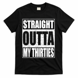Straight Outta My Thirties 40th Birthday Shirt Shirt T-Shirt - Black