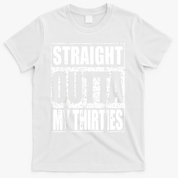 Straight Outta My Thirties 40th Birthday Shirt Shirt T-Shirt - White