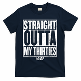 Straight Outta My Thirties 40 AF 40th Birthday Gift T-Shirt - Navy