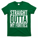 40th Birthday - Straight Outta My Forties T-Shirt - Green