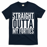 40th Birthday - Straight Outta My Forties T-Shirt - Navy