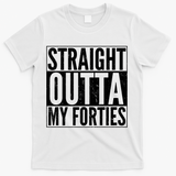 40th Birthday - Straight Outta My Forties T-Shirt - White