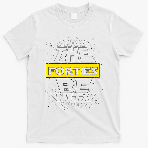 May The Forties Be With You Funny Birthday T-Shirt - White