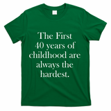 The First 40 Years Of Childhood Are Always The Hardest T-Shirt - Green