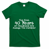 First 40 Years Of Childhood Are Always The Hardest T-Shirt - Green