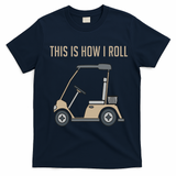 This Is How I Roll Golf Cart Funny Golfers T-Shirt - Navy Blue