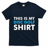 This is my Disc Golf for Disc Golf Course T-Shirt - Navy Blue