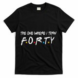The One Where I Turn Forty 40 Years Old 40th Birthday Gift T-Shirt - Black