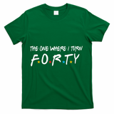 The One Where I Turn Forty 40 Years Old 40th Birthday Gift T-Shirt - Green