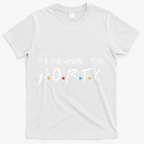 The One Where I Turn Forty 40 Years Old 40th Birthday Gift T-Shirt - White