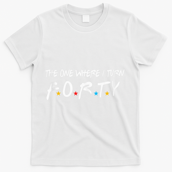 The One Where I Turn Forty 40 Years Old 40th Birthday Gift T-Shirt - White